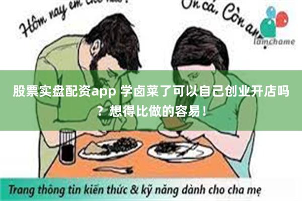 股票实盘配资app 学卤菜了可以自己创业开店吗？想得比做的容易！