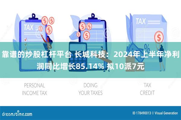 靠谱的炒股杠杆平台 长城科技：2024年上半年净利润同比增长85.14% 拟10派7元