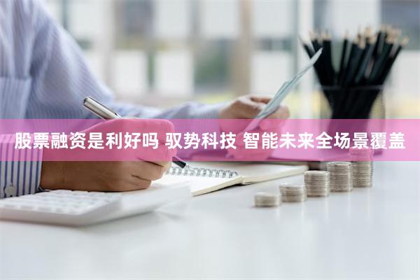 股票融资是利好吗 驭势科技 智能未来全场景覆盖