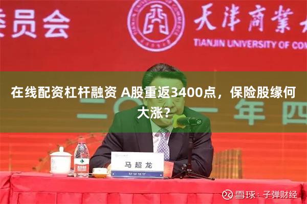 在线配资杠杆融资 A股重返3400点，保险股缘何大涨？