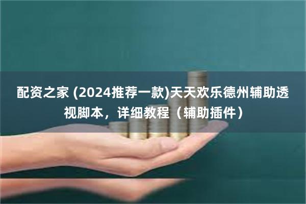 配资之家 (2024推荐一款)天天欢乐德州辅助透视脚本，详细教程（辅助插件）