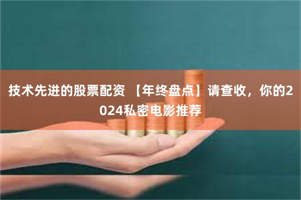 技术先进的股票配资 【年终盘点】请查收，你的2024私密电影推荐