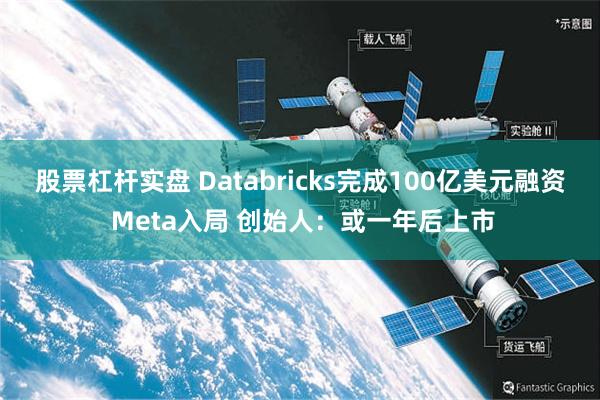 股票杠杆实盘 Databricks完成100亿美元融资 Meta入局 创始人：或一年后上市